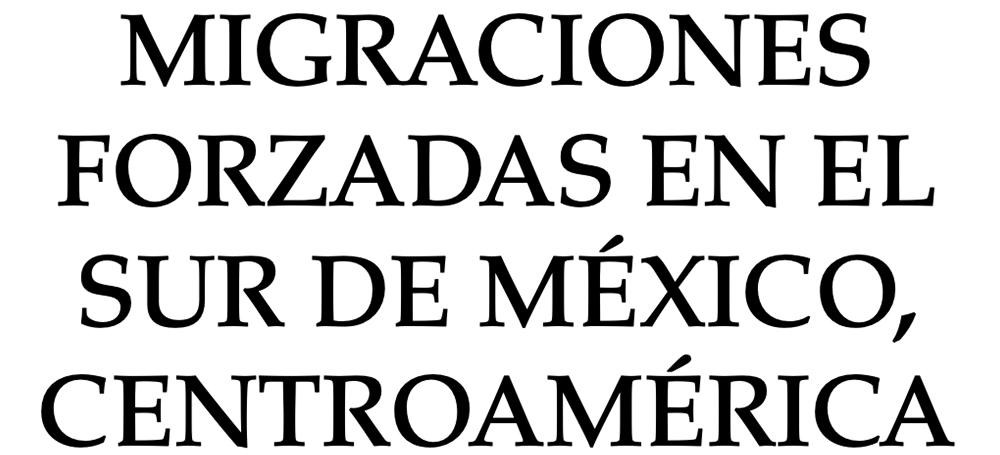 Viejas y nuevas migraciones forzadas en el sur de México, Centroamérica y El Caribe