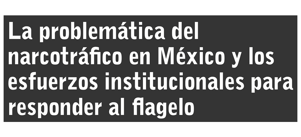 La problemática del narcotráfico en México y los esfuerzos institucionales para responder al flagelo