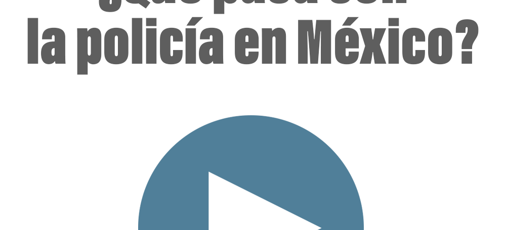 ¿Qué pasa con la policía en México?