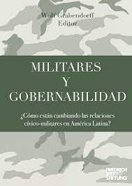 Grabendorff, Wolf (Editor) “Militares y gobernabilidad. ¿Cómo están cambiando las relaciones cívico.militares en América Latina” Friedrich Ebert Stiftung, Bogota, 2021.